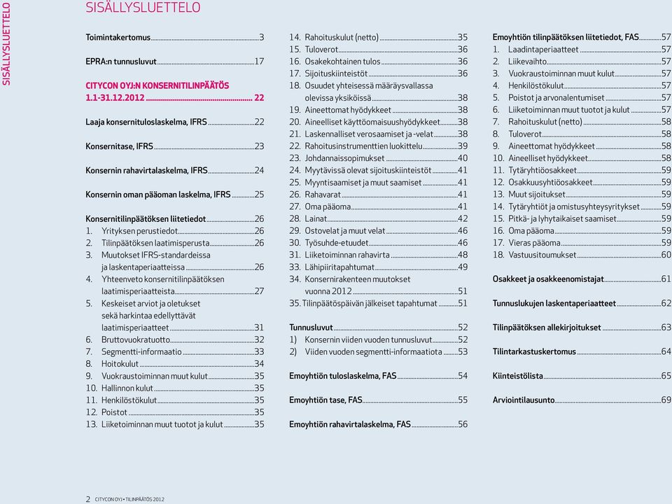 Muutokset IFRS-standardeissa ja laskentaperiaatteissa...26 4. Yhteenveto konsernitilinpäätöksen laatimisperiaatteista...27 5.