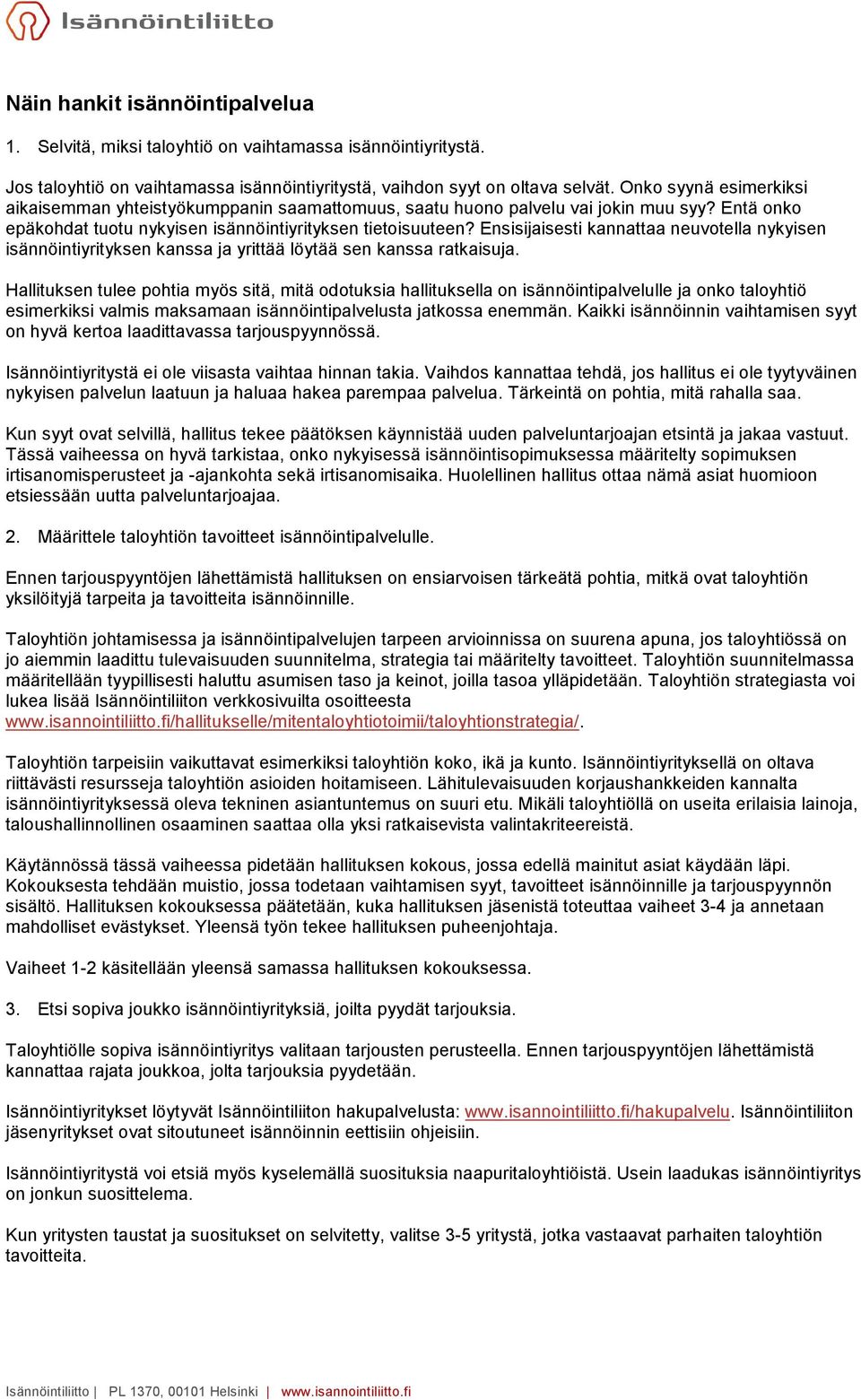 Ensisijaisesti kannattaa neuvotella nykyisen isännöintiyrityksen kanssa ja yrittää löytää sen kanssa ratkaisuja.