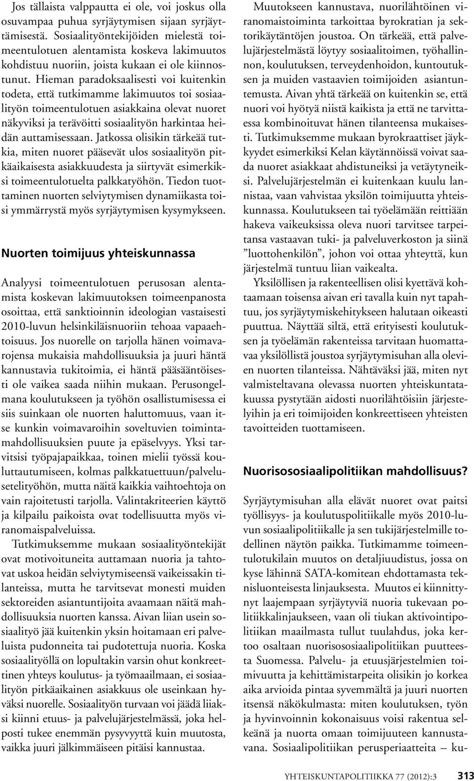 Hieman paradoksaalisesti voi kuitenkin todeta, että tutkimamme lakimuutos toi sosiaalityön toimeentulotuen asiakkaina olevat nuoret näkyviksi ja terävöitti sosiaalityön harkintaa heidän