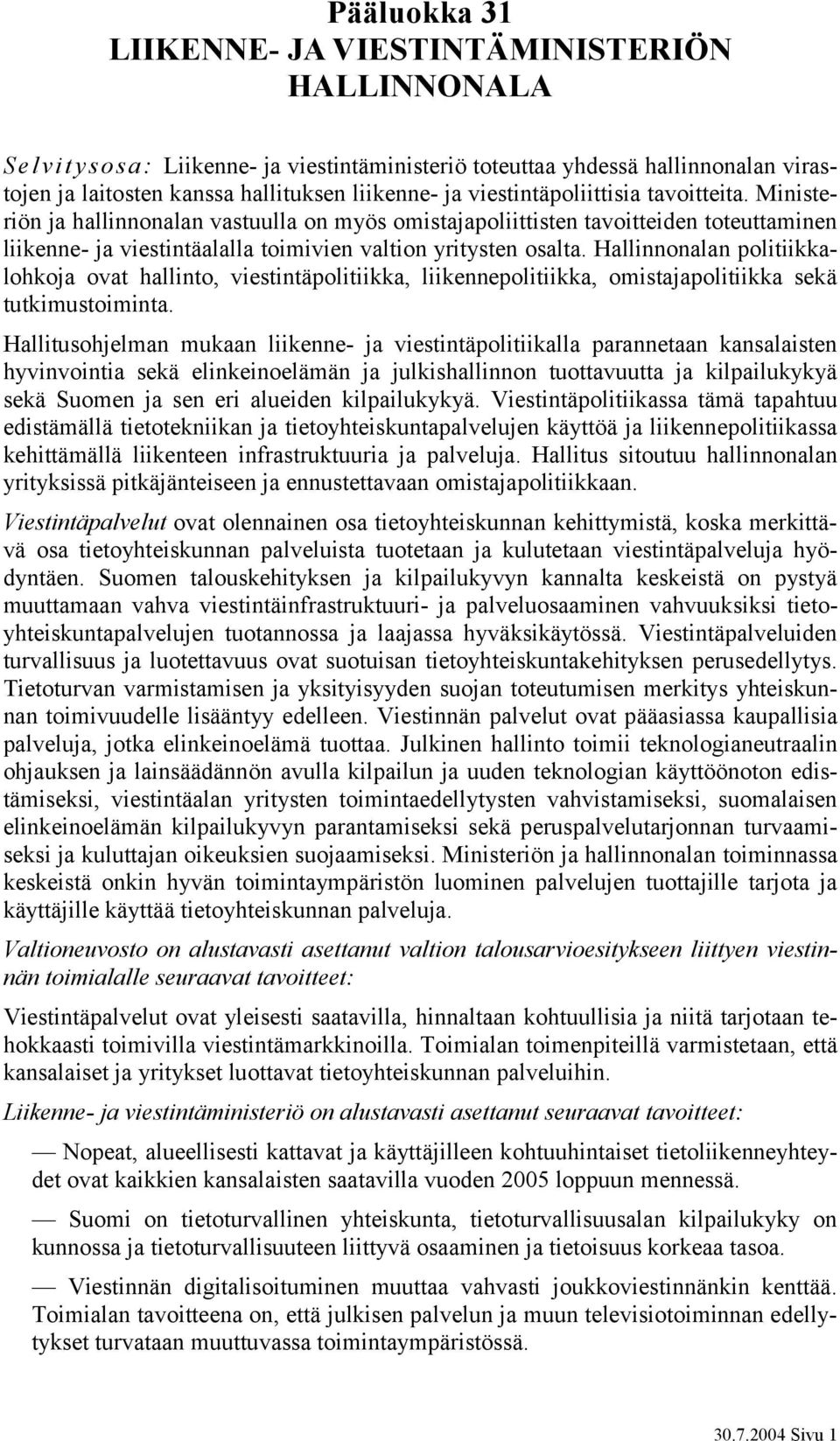 Hallinnonalan politiikkalohkoja ovat hallinto, viestintäpolitiikka, liikennepolitiikka, omistajapolitiikka sekä tutkimustoiminta.