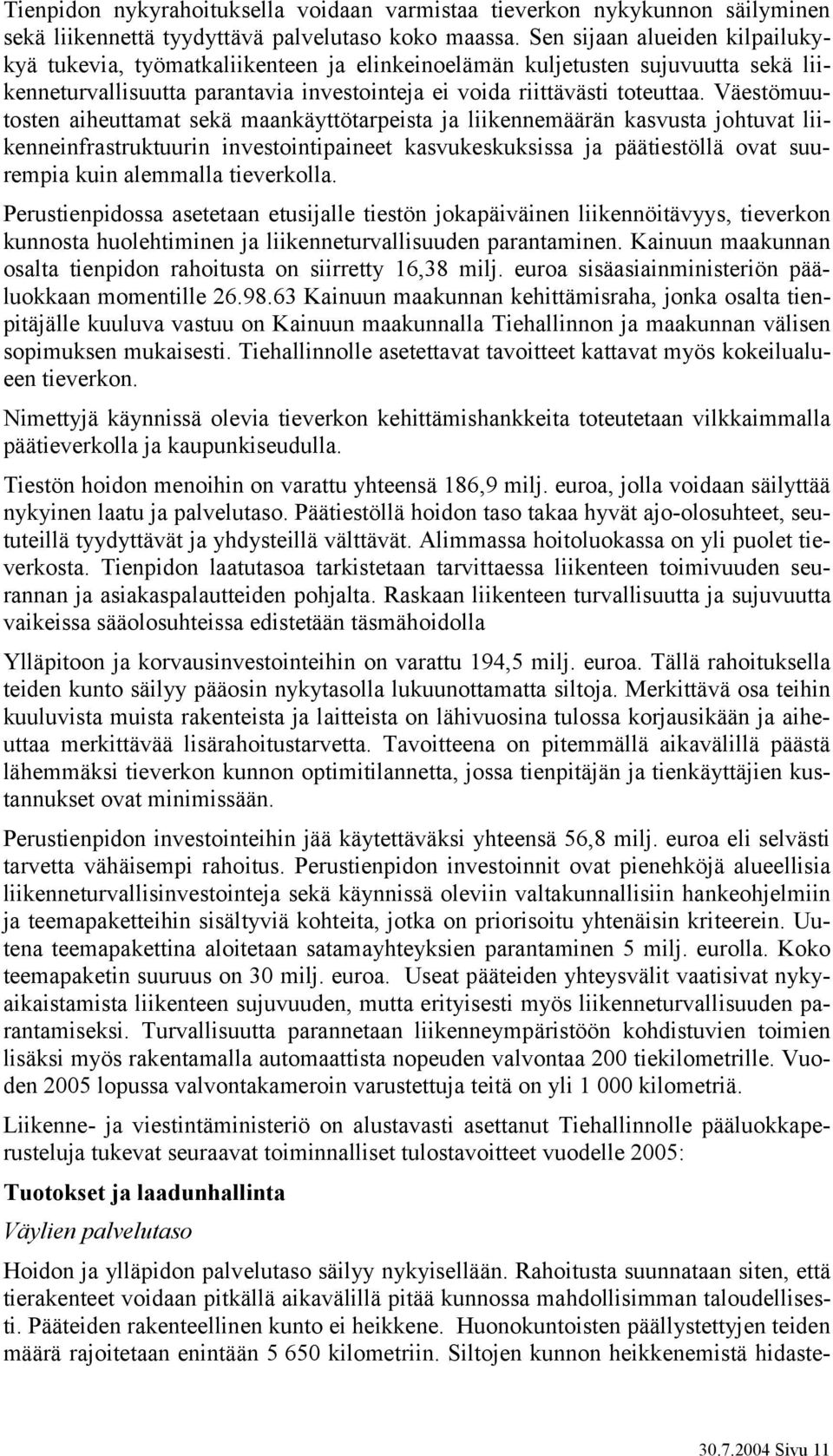 Väestömuutosten aiheuttamat sekä maankäyttötarpeista ja liikennemäärän kasvusta johtuvat liikenneinfrastruktuurin investointipaineet kasvukeskuksissa ja päätiestöllä ovat suurempia kuin alemmalla