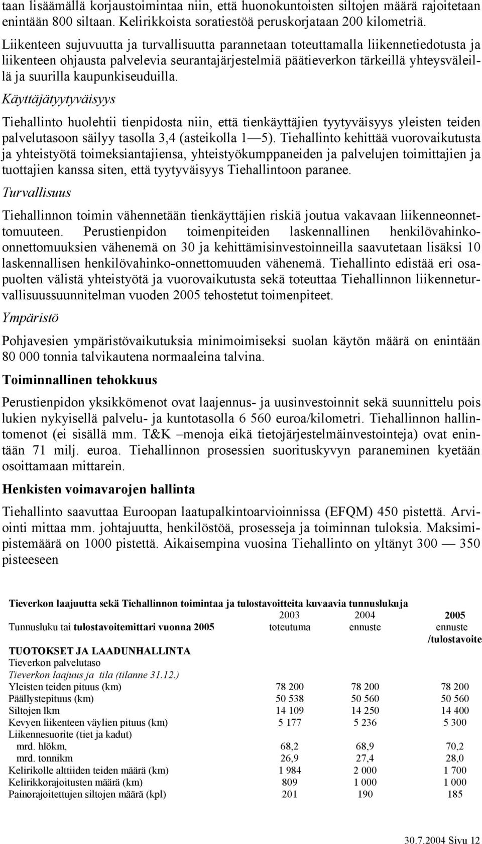 kaupunkiseuduilla. Käyttäjätyytyväisyys Tiehallinto huolehtii tienpidosta niin, että tienkäyttäjien tyytyväisyys yleisten teiden palvelutasoon säilyy tasolla 3,4 (asteikolla 1 5).