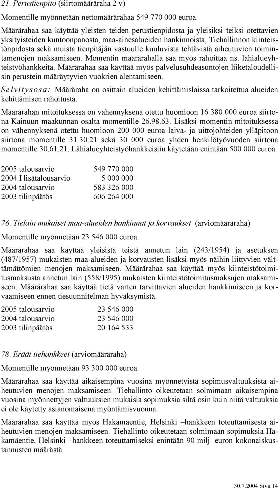 tienpitäjän vastuulle kuuluvista tehtävistä aiheutuvien toimintamenojen maksamiseen. Momentin määrärahalla saa myös rahoittaa ns. lähialueyhteistyöhankkeita.