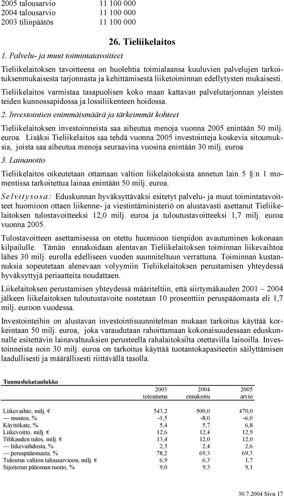 mukaisesti. Tieliikelaitos varmistaa tasapuolisen koko maan kattavan palvelutarjonnan yleisten teiden kunnossapidossa ja lossiliikenteen hoidossa. 2.