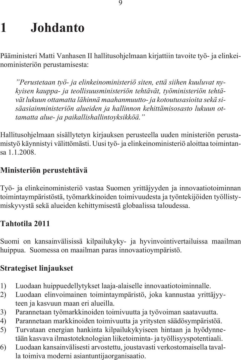 lukuun ottamatta alue- ja paikallishallintoyksikköä. Hallitusohjelmaan sisällytetyn kirjauksen perusteella uuden ministeriön perustamistyö käynnistyi välittömästi.