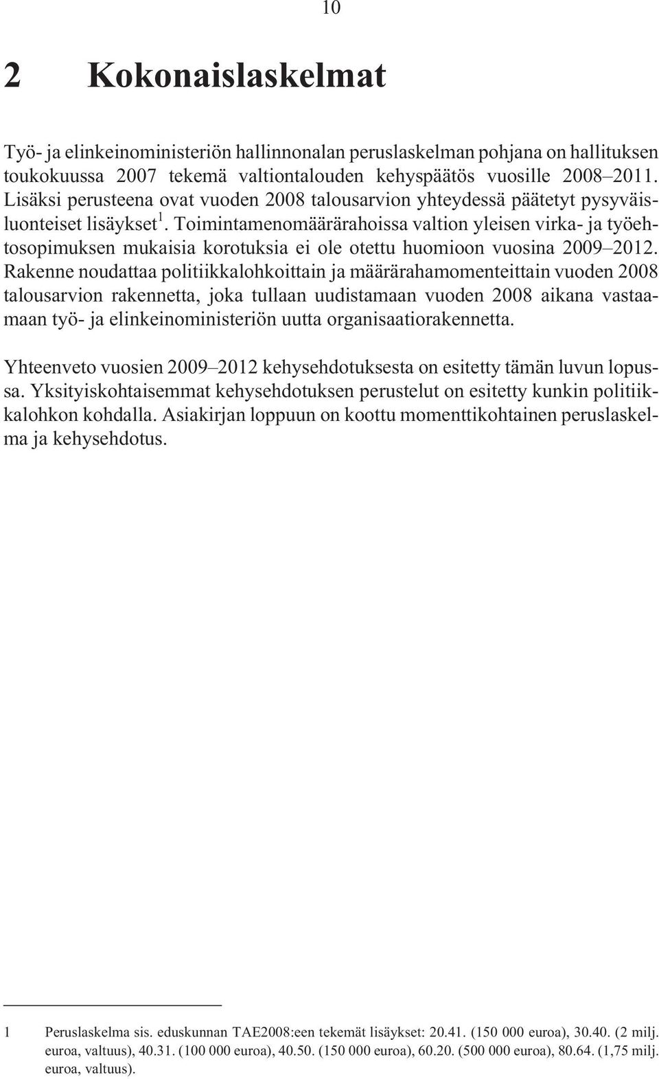 Toimintamenomäärärahoissa valtion yleisen virka- ja työehtosopimuksen mukaisia korotuksia ei ole otettu huomioon vuosina 2009 2012.