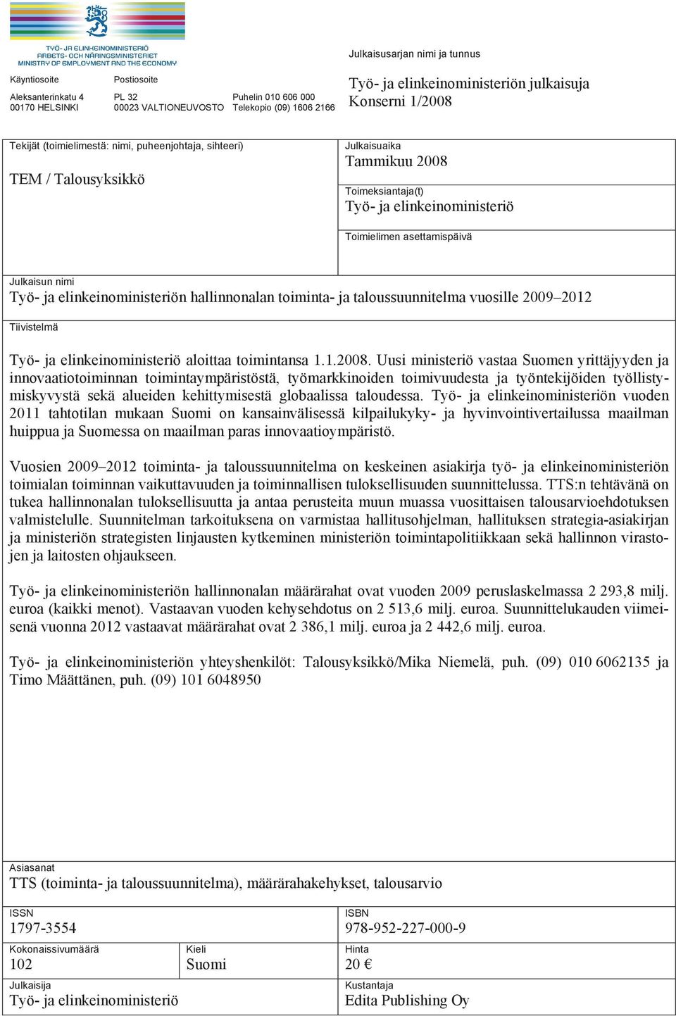 Julkaisun nimi Työ- ja elinkeinoministeriön hallinnonalan toiminta- ja taloussuunnitelma vuosille 2009 2012 Tiivistelmä Työ- ja elinkeinoministeriö aloittaa toimintansa 1.1.2008.