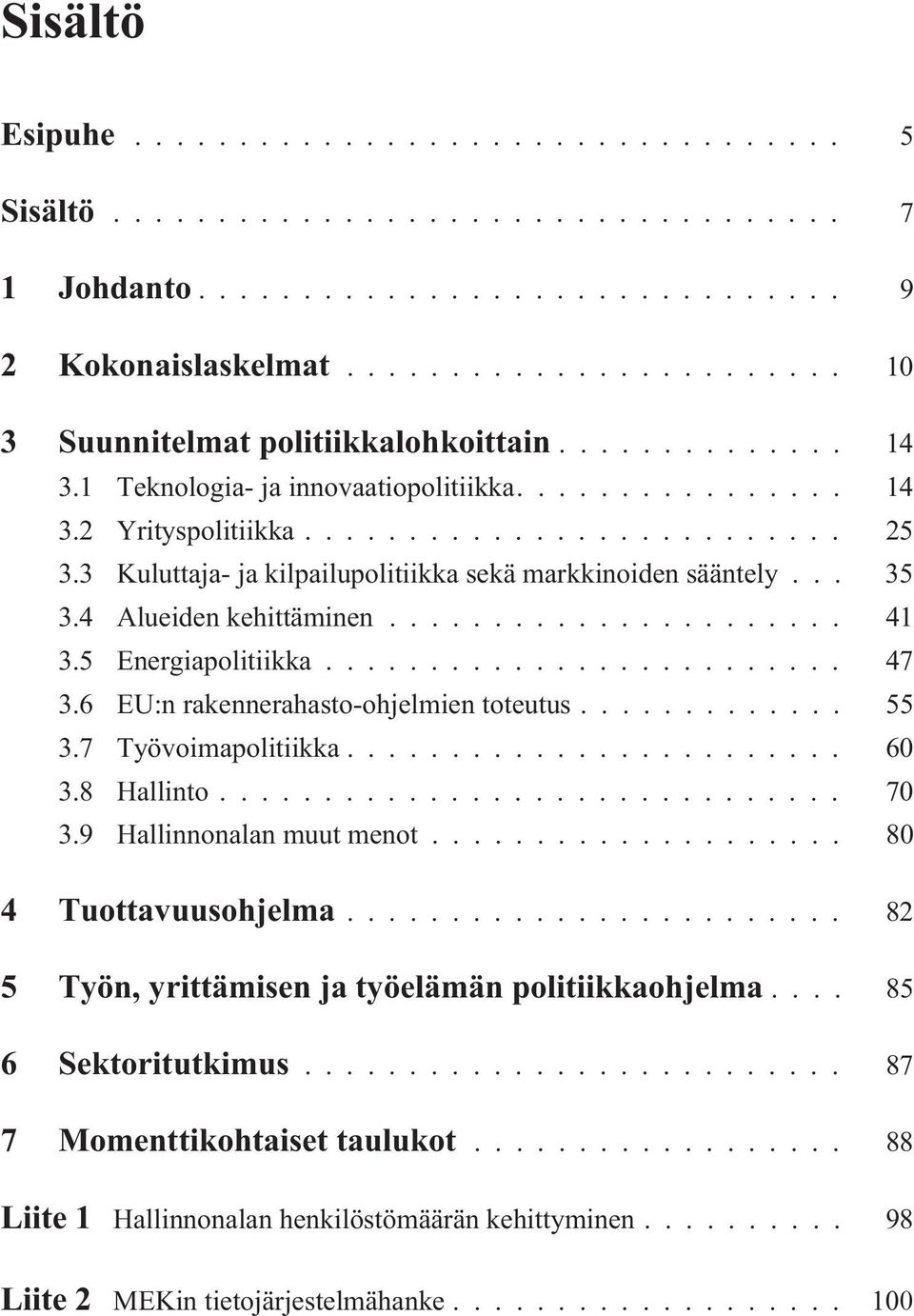 6 EU:n rakennerahasto-ohjelmien toteutus... 55 3.7 Työvoimapolitiikka... 60 3.8 Hallinto... 70 3.9 Hallinnonalan muut menot... 80 4 Tuottavuusohjelma.