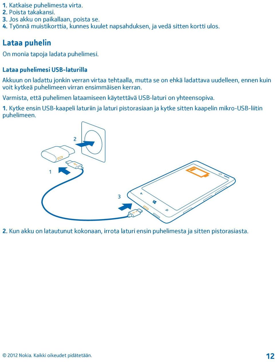 Lataa puhelimesi USB-laturilla Akkuun on ladattu jonkin verran virtaa tehtaalla, mutta se on ehkä ladattava uudelleen, ennen kuin voit kytkeä puhelimeen virran