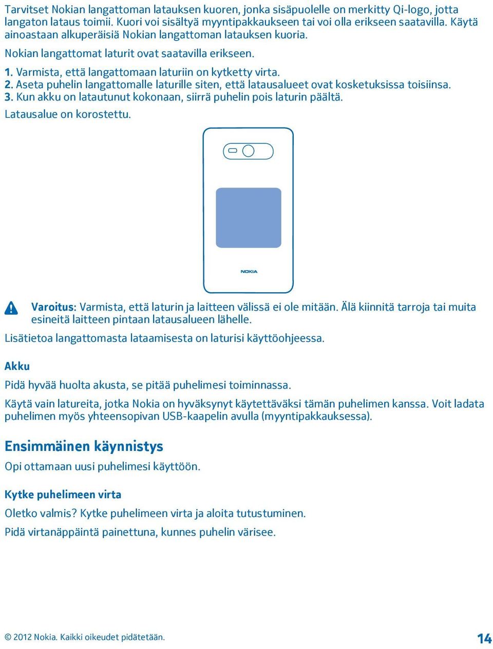 Aseta puhelin langattomalle laturille siten, että latausalueet ovat kosketuksissa toisiinsa. 3. Kun akku on latautunut kokonaan, siirrä puhelin pois laturin päältä. Latausalue on korostettu.