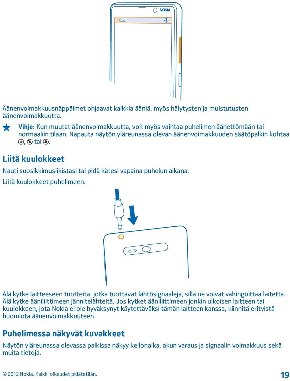 Älä kytke laitteeseen tuotteita, jotka tuottavat lähtösignaaleja, sillä ne voivat vahingoittaa laitetta. Älä kytke ääniliittimeen jännitelähteitä.