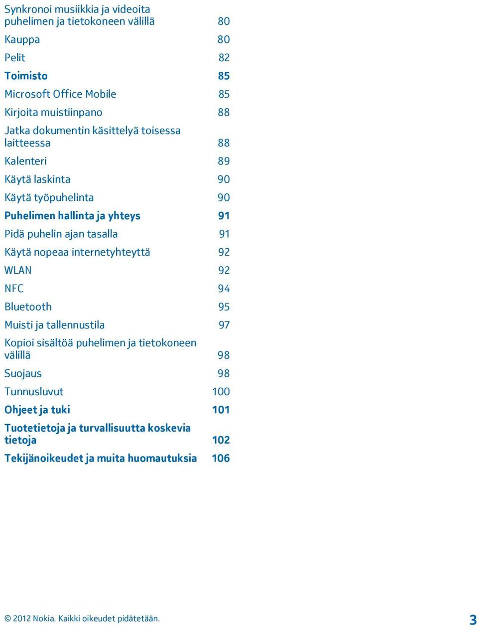 puhelin ajan tasalla 91 Käytä nopeaa internetyhteyttä 92 WLAN 92 NFC 94 Bluetooth 95 Muisti ja tallennustila 97 Kopioi sisältöä puhelimen ja