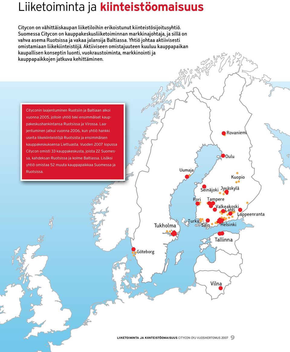 Aktiiviseen omistajuuteen kuuluu kauppapaikan kaupallisen konseptin luonti, vuokraustoiminta, markkinointi ja kauppapaikkojen jatkuva kehittäminen.