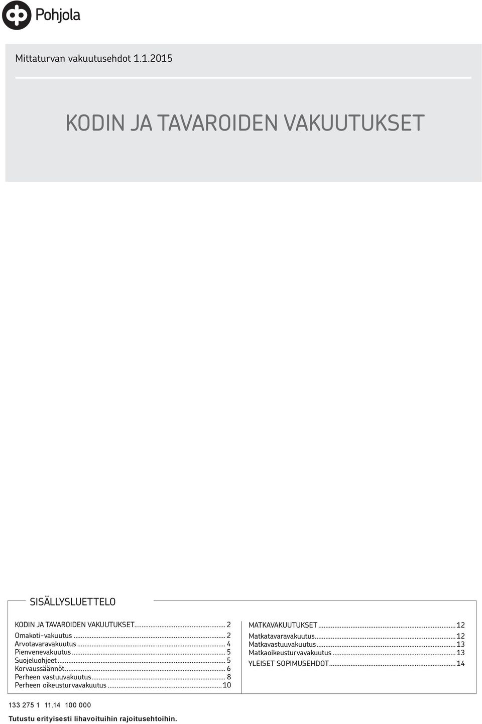 .. 6 Perheen vastuuvakuutus... 8 Perheen oikeusturvavakuutus...10 MATKAVAKUUTUKSET...12 Matkatavaravakuutus.