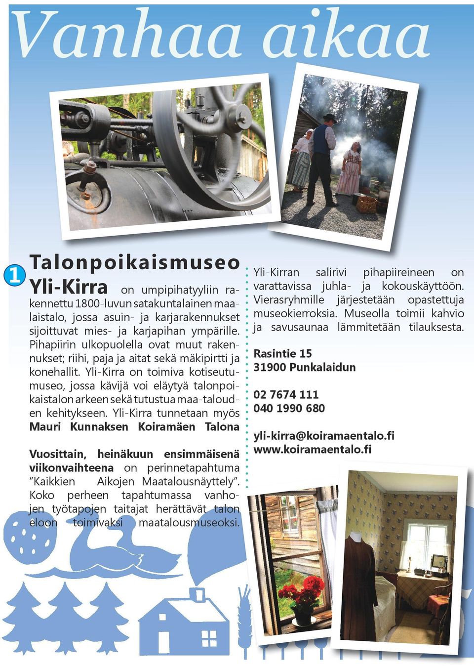 Yli-Kirra on toimiva kotiseutumuseo, jossa kävijä voi eläytyä talonpoikaistalon arkeen sekä tutustua maa-talouden kehitykseen.