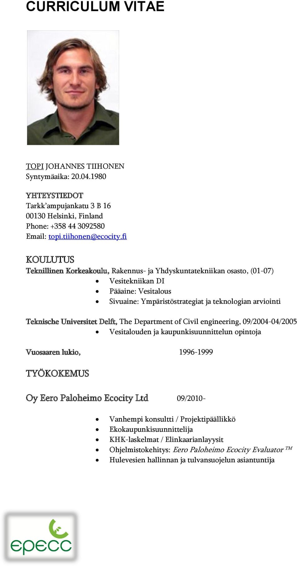 Universitet Delft, The Department of Civil engineering, 09/2004-04/2005 Vesitalouden ja kaupunkisuunnittelun opintoja Vuosaaren lukio, 1996-1999 TYÖKOKEMUS Oy Eero Paloheimo Ecocity Ltd
