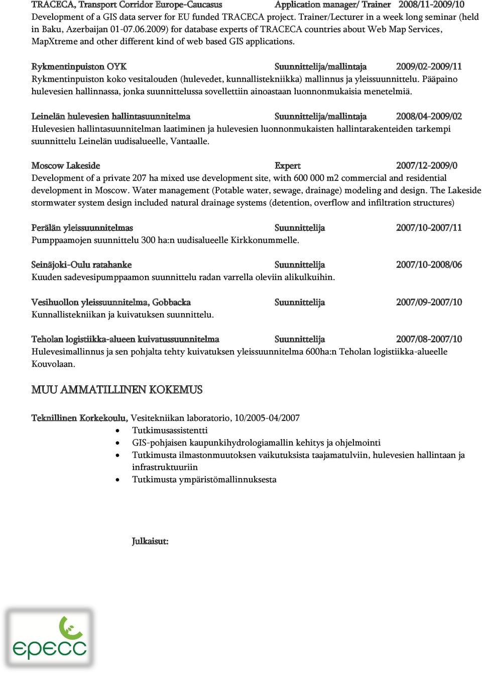 2009) for database experts of TRACECA countries about Web Map Services, MapXtreme and other different kind of web based GIS applications.