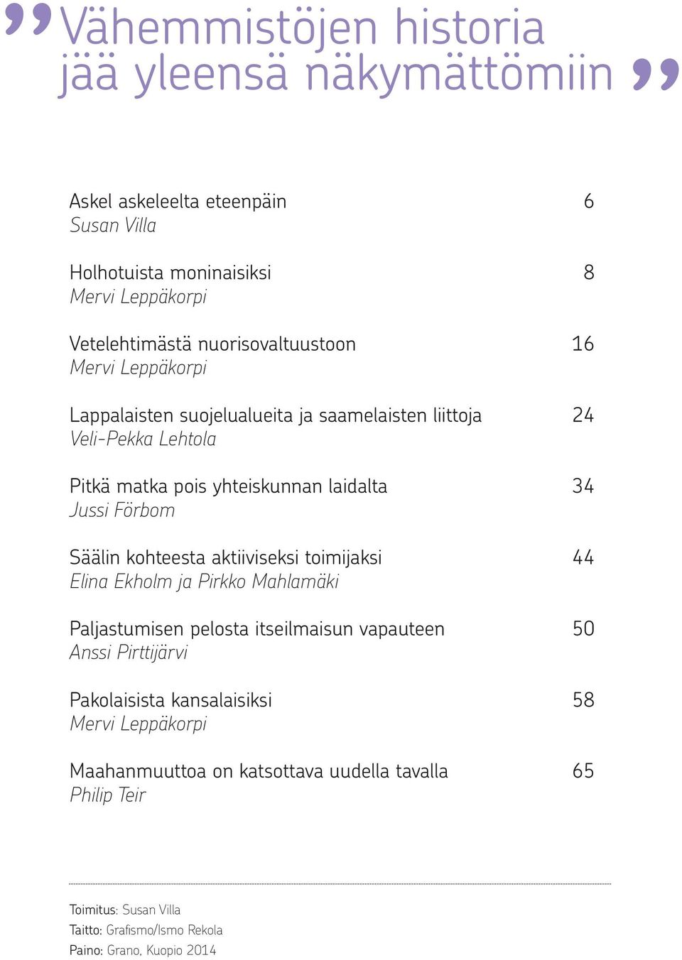 Jussi Förbom Säälin kohteesta aktiiviseksi toimijaksi 44 Elina Ekholm ja Pirkko Mahlamäki Paljastumisen pelosta itseilmaisun vapauteen 50 Anssi Pirttijärvi
