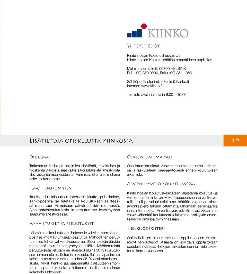 00 Lisätietoja opiskelusta kiinkossa 19 Ohjelmat Tarkemmat tiedot eri ohjelmien sisällöstä, tavoitteista ja työskentelytavoista saat kaikista koulutuksista ilmestyvistä yksityiskohtaisista esitteistä.