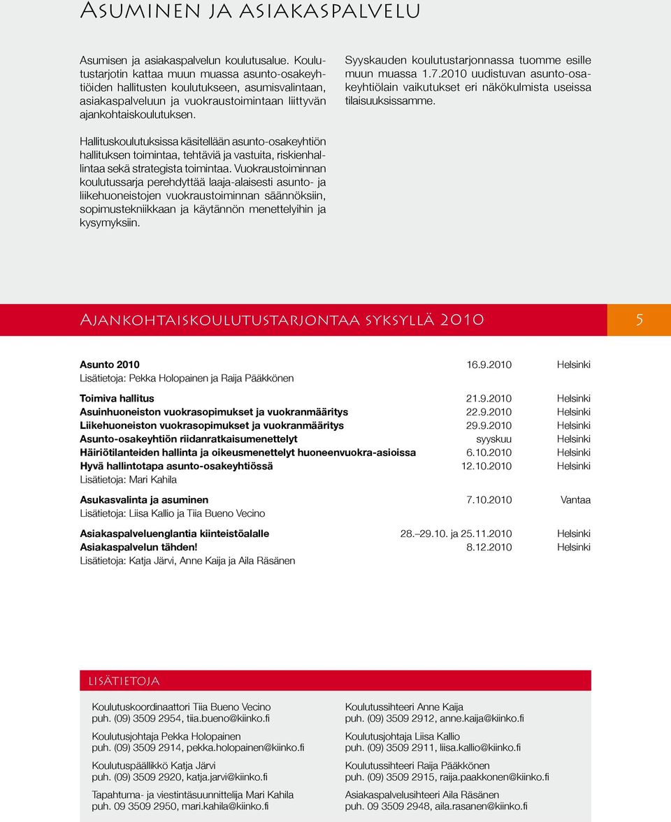 Syyskauden koulutustarjonnassa tuomme esille muun muassa 1.7.2010 uudistuvan asunto-osakeyhtiölain vaikutukset eri näkökulmista useissa tilaisuuksissamme.