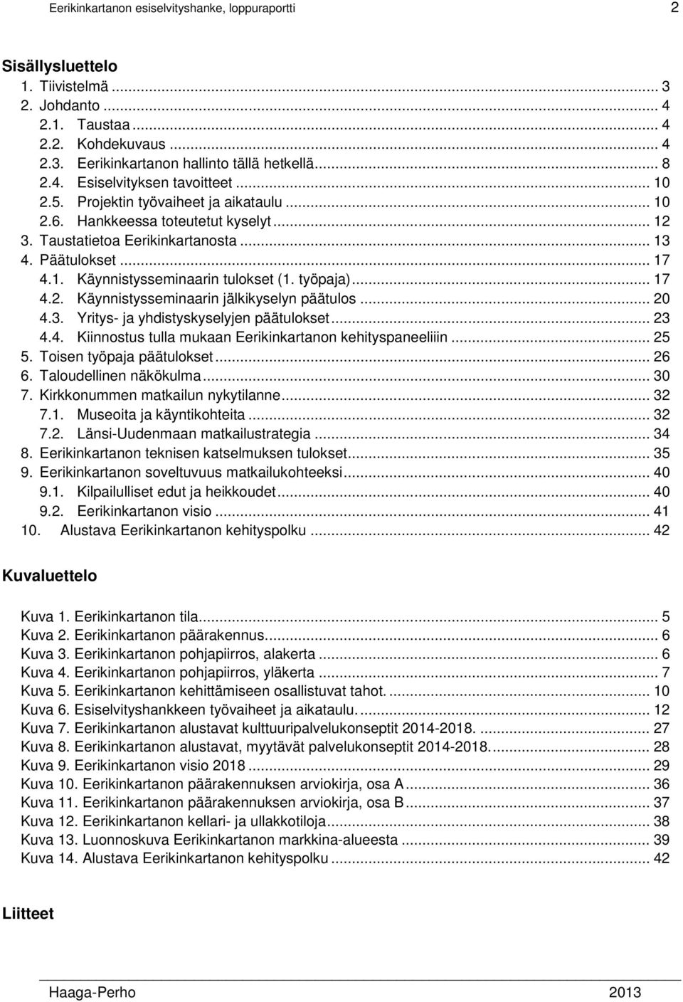 työpaja)... 17 4.2. Käynnistysseminaarin jälkikyselyn päätulos... 20 4.3. Yritys- ja yhdistyskyselyjen päätulokset... 23 4.4. Kiinnostus tulla mukaan Eerikinkartanon kehityspaneeliiin... 25 5.