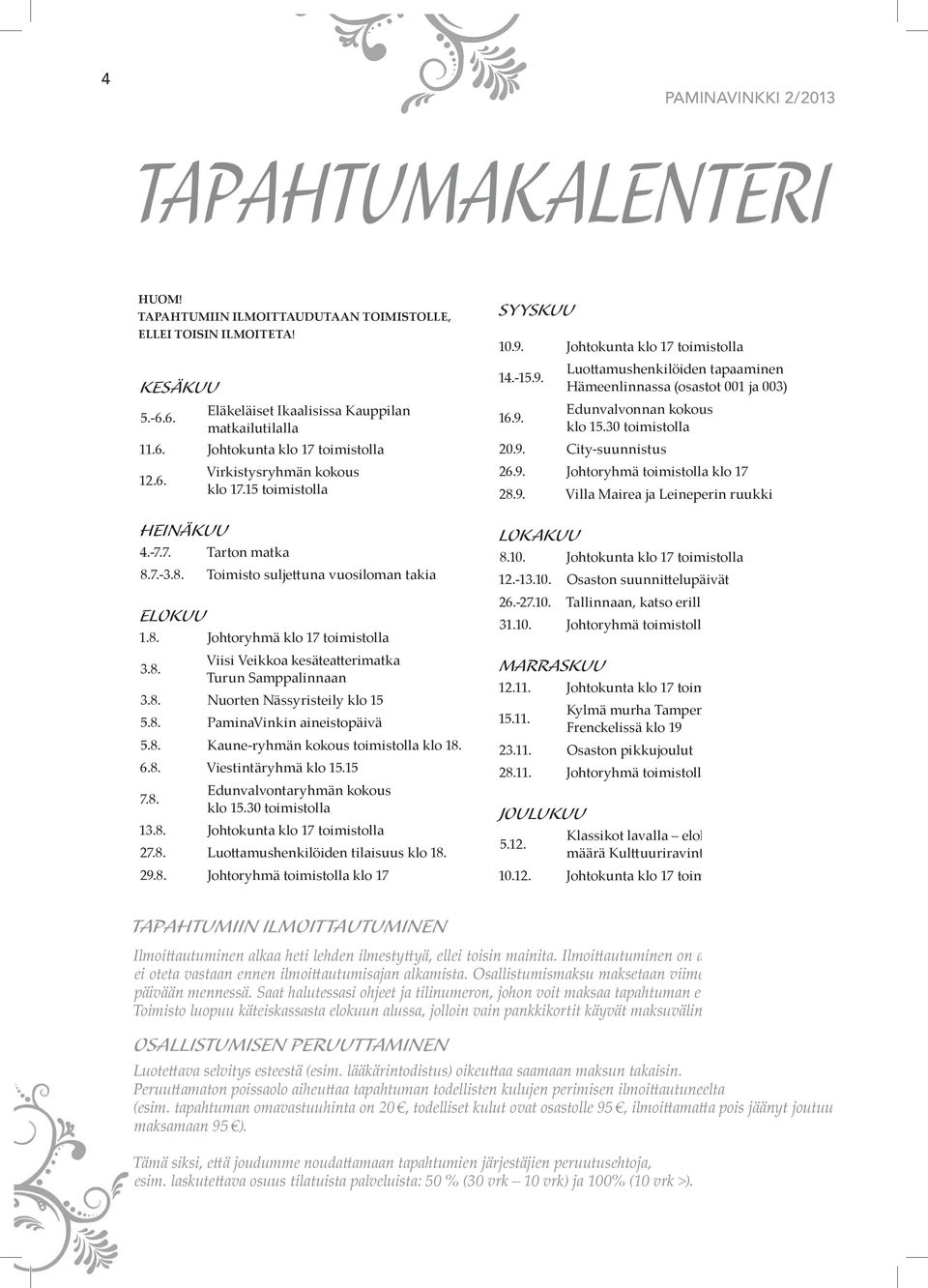 8. Nuorten Nässyristeily klo 15 5.8. PaminaVinkin aineistopäivä 5.8. Kaune-ryhmän kokous toimistolla klo 18. 6.8. Viestintäryhmä klo 15.15 7.8. Edunvalvontaryhmän kokous klo 15.30 toimistolla 13.8. Johtokunta klo 17 toimistolla 27.