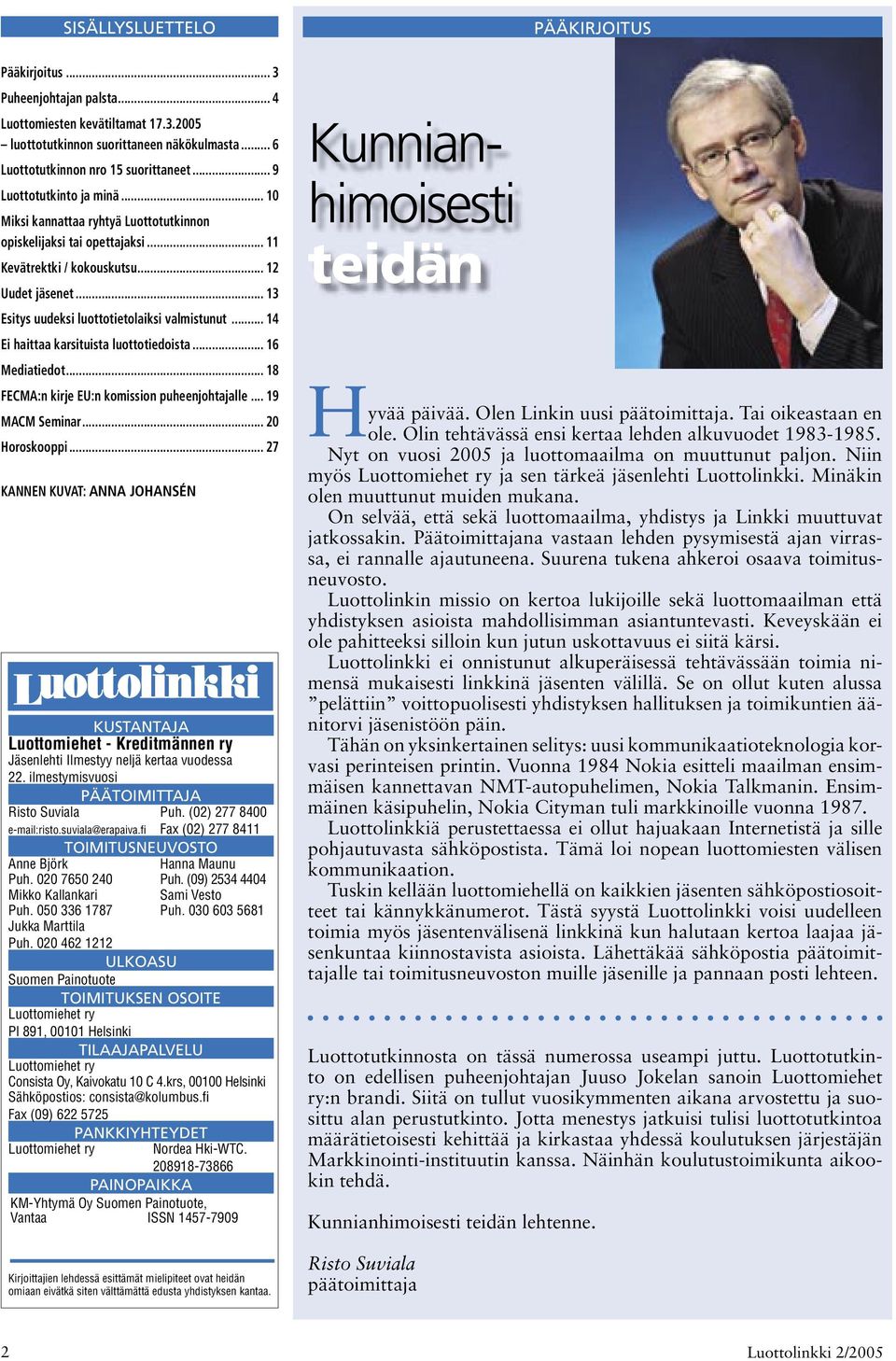 .. 13 Esitys uudeksi luottotietolaiksi valmistunut... 14 Ei haittaa karsituista luottotiedoista... 16 Mediatiedot... 18 FECMA:n kirje EU:n komission puheenjohtajalle... 19 MACM Seminar.