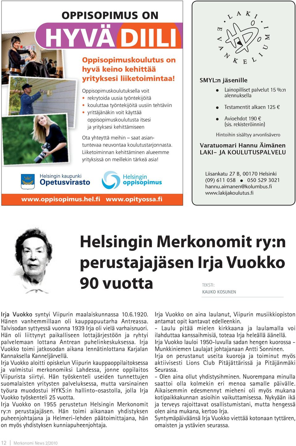 meihin saat asiantuntevaa neuvontaa koulutustarjonnasta. Liiketoiminnan kehittäminen alueemme yrityksissä on meillekin tärkeä asia! www.oppisopimus.hel.fi www.opityossa.