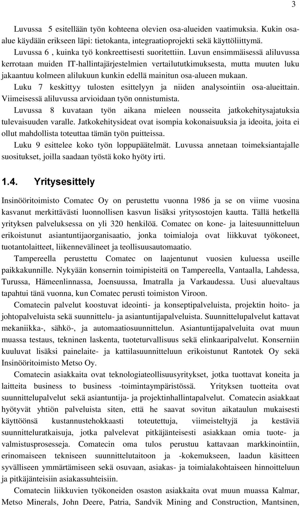 Luvun ensimmäisessä aliluvussa kerrotaan muiden IT-hallintajärjestelmien vertailututkimuksesta, mutta muuten luku jakaantuu kolmeen alilukuun kunkin edellä mainitun osa-alueen mukaan.