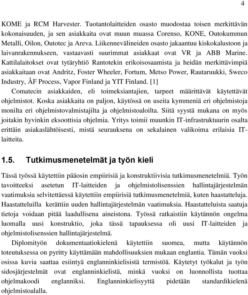 Kattilalaitokset ovat tytäryhtiö Rantotekin erikoisosaamista ja heidän merkittävimpiä asiakkaitaan ovat Andritz, Foster Wheeler, Fortum, Metso Power, Rautaruukki, Sweco Industry, ÅF Process, Vapor