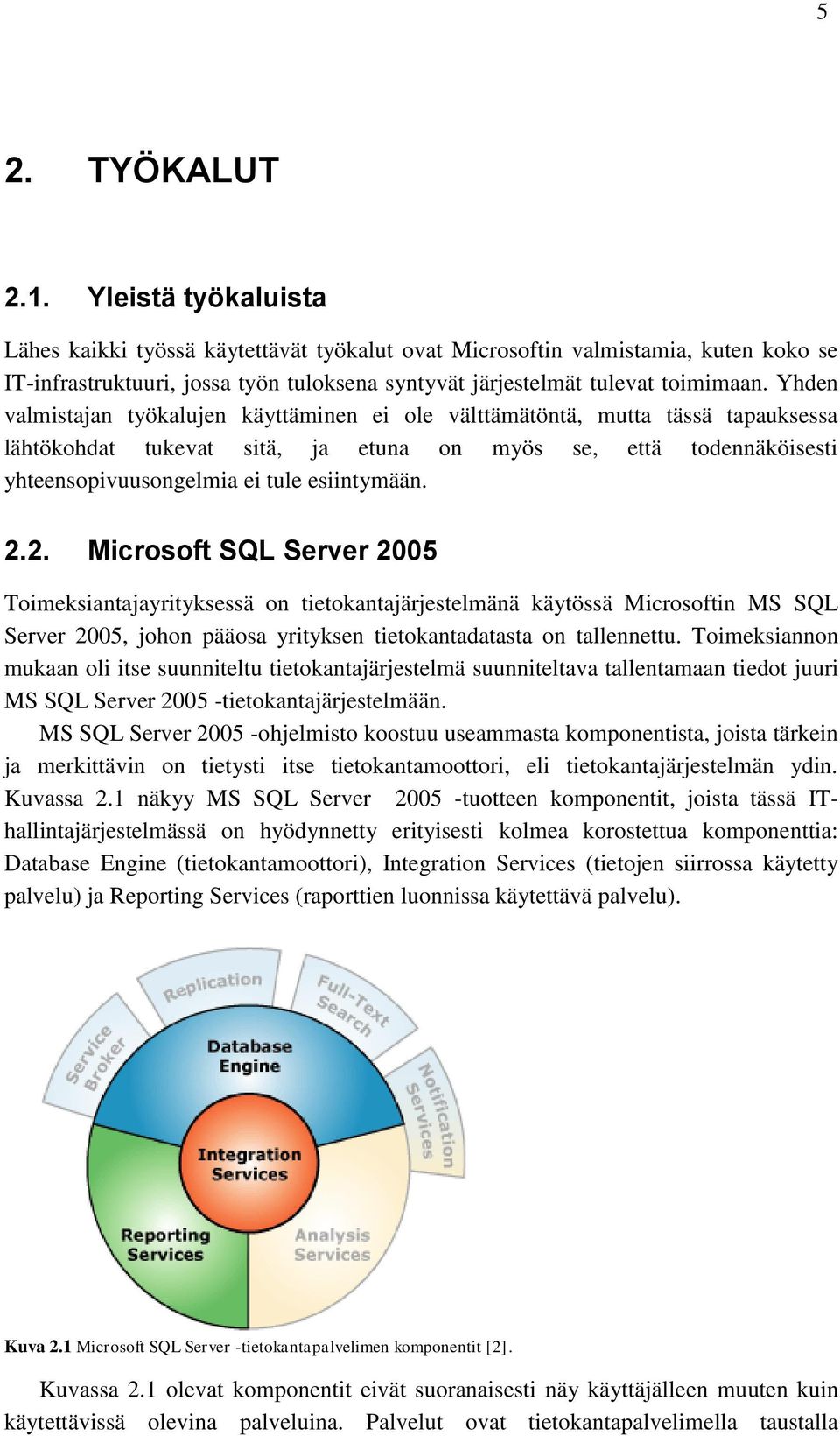 Yhden valmistajan työkalujen käyttäminen ei ole välttämätöntä, mutta tässä tapauksessa lähtökohdat tukevat sitä, ja etuna on myös se, että todennäköisesti yhteensopivuusongelmia ei tule esiintymään.