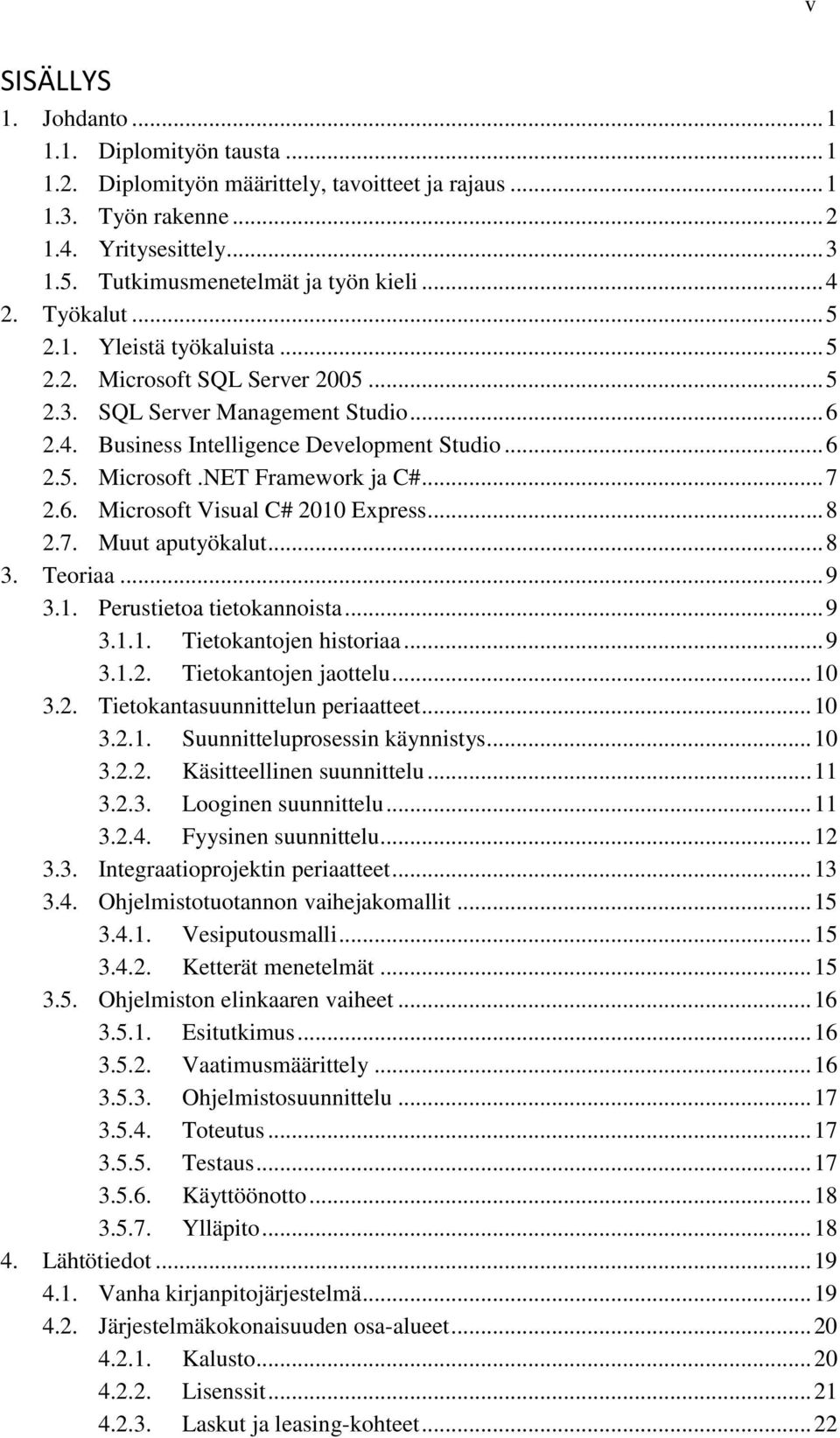 .. 7 2.6. Microsoft Visual C# 2010 Express... 8 2.7. Muut aputyökalut... 8 3. Teoriaa... 9 3.1. Perustietoa tietokannoista... 9 3.1.1. Tietokantojen historiaa... 9 3.1.2. Tietokantojen jaottelu... 10 3.