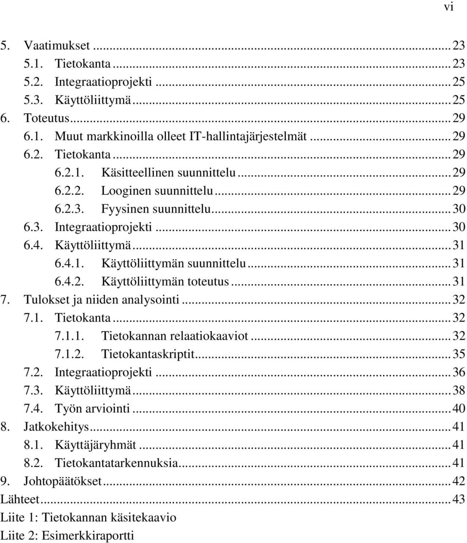 .. 31 7. Tulokset ja niiden analysointi... 32 7.1. Tietokanta... 32 7.1.1. Tietokannan relaatiokaaviot... 32 7.1.2. Tietokantaskriptit... 35 7.2. Integraatioprojekti... 36 7.3. Käyttöliittymä... 38 7.