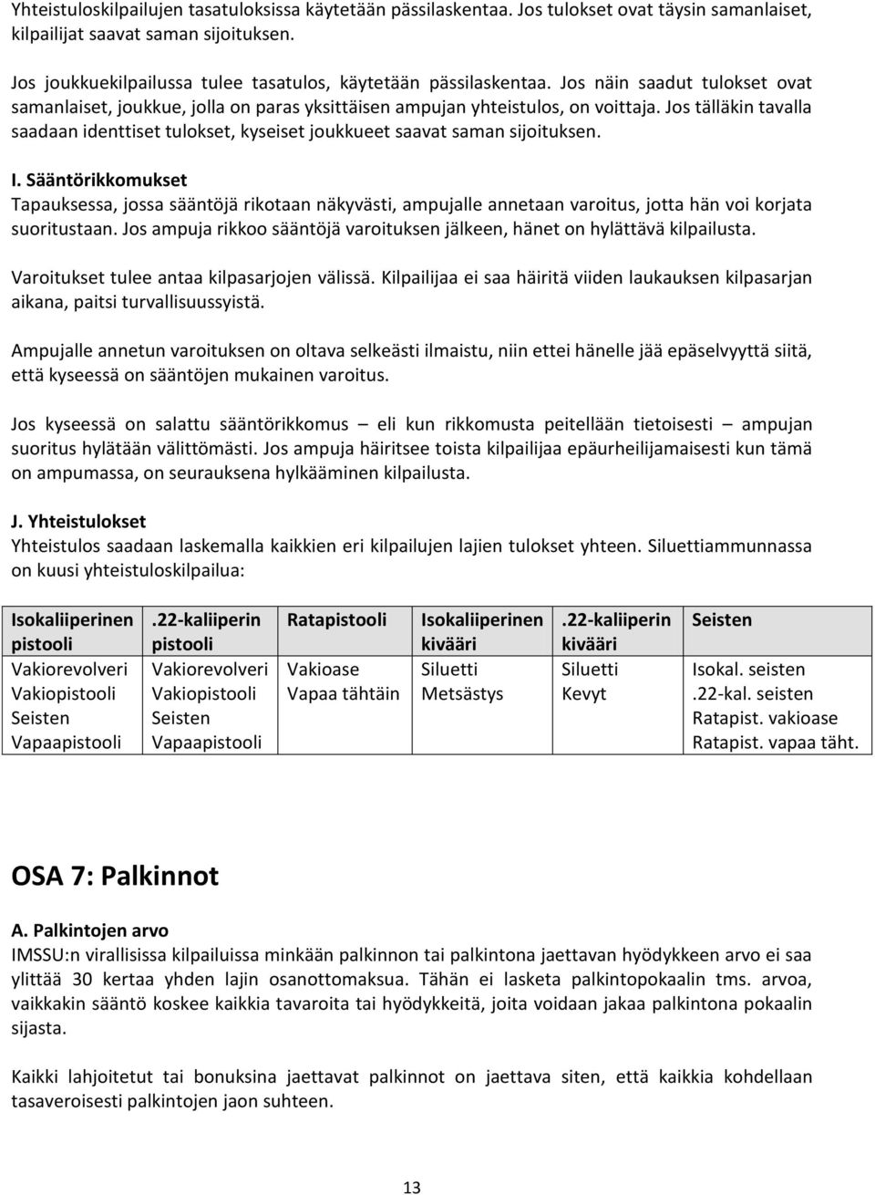 Jos tälläkin tavalla saadaan identtiset tulokset, kyseiset joukkueet saavat saman sijoituksen. I.