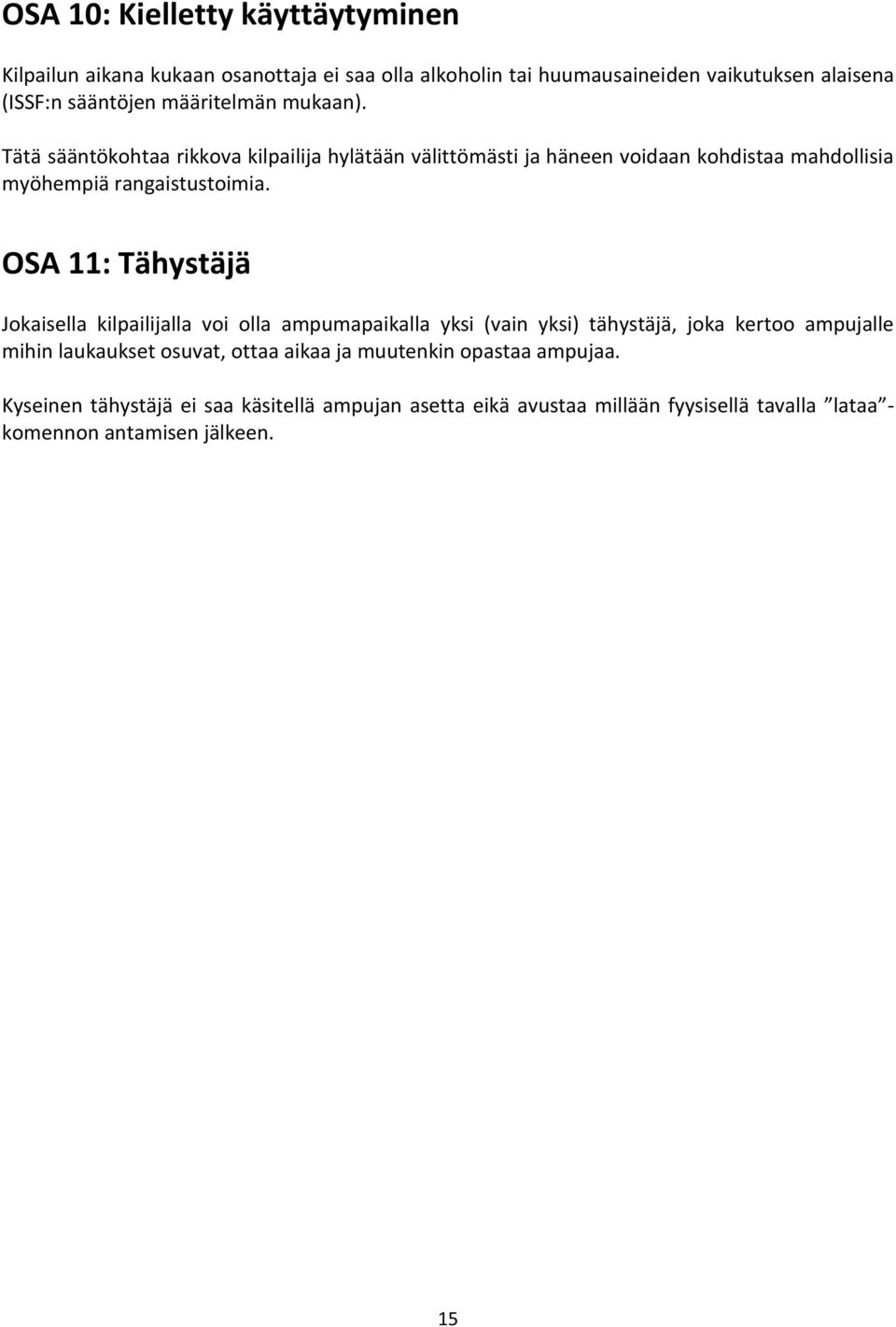 OSA 11: Tähystäjä Jokaisella kilpailijalla voi olla ampumapaikalla yksi (vain yksi) tähystäjä, joka kertoo ampujalle mihin laukaukset osuvat, ottaa