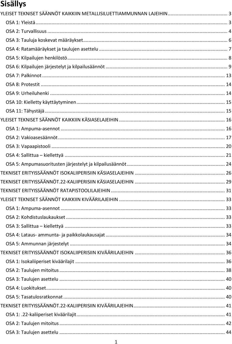 .. 14 OSA 9: Urheiluhenki... 14 OSA 10: Kielletty käyttäytyminen... 15 OSA 11: Tähystäjä... 15 YLEISET TEKNISET SÄÄNNÖT KAIKKIIN KÄSIASELAJEIHIN... 16 OSA 1: Ampuma-asennot... 16 OSA 2: Vakioasesäännöt.