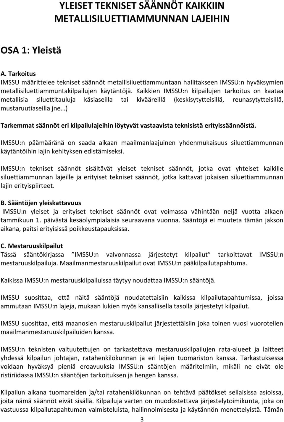 Kaikkien IMSSU:n kilpailujen tarkoitus on kaataa metallisia siluettitauluja käsiaseilla tai kivääreillä (keskisytytteisillä, reunasytytteisillä, mustaruutiaseilla jne ) Tarkemmat säännöt eri