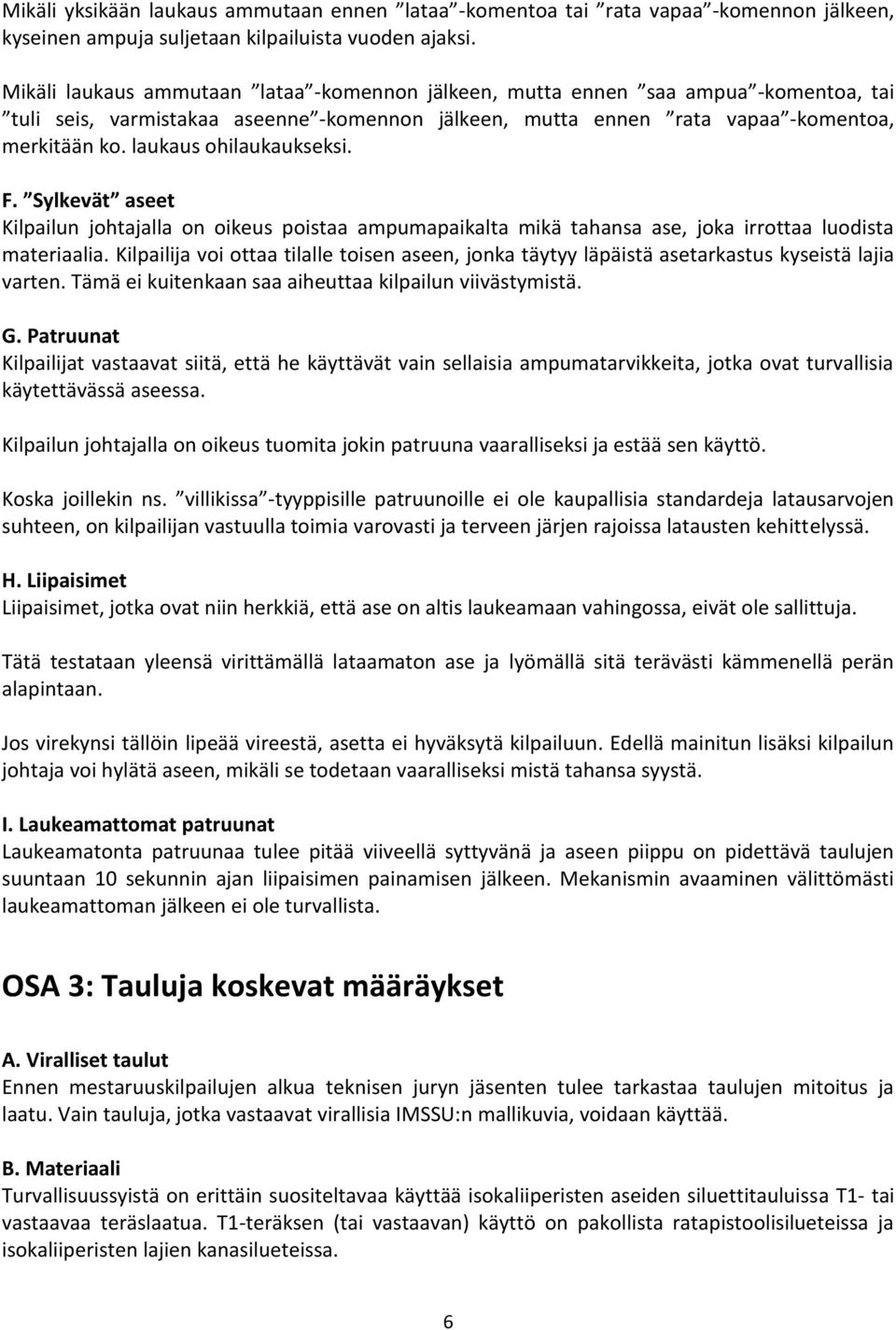 laukaus ohilaukaukseksi. F. Sylkevät aseet Kilpailun johtajalla on oikeus poistaa ampumapaikalta mikä tahansa ase, joka irrottaa luodista materiaalia.