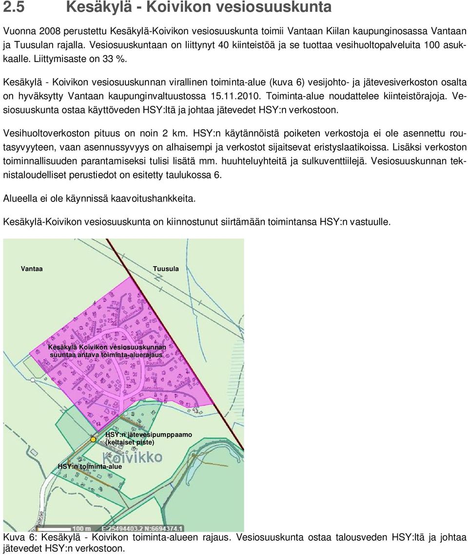 Kesäkylä - Koivikon vesiosuuskunnan virallinen toiminta-alue (kuva 6) vesijohto- ja jätevesiverkoston osalta on hyväksytty Vantaan kaupunginvaltuustossa 15.11.2010.