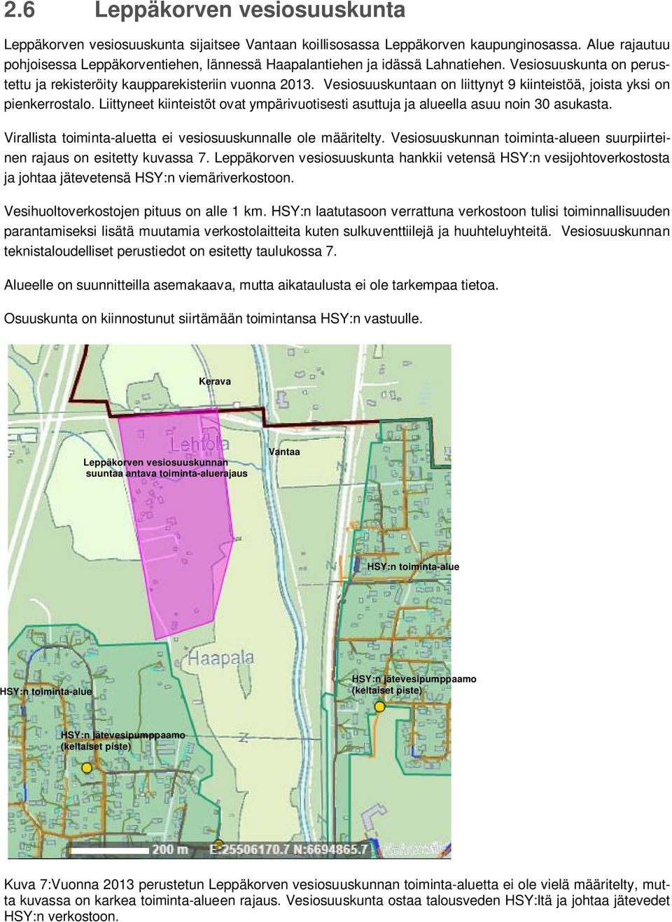 Vesiosuuskuntaan on liittynyt 9 kiinteistöä, joista yksi on pienkerrostalo. Liittyneet kiinteistöt ovat ympärivuotisesti asuttuja ja alueella asuu noin 30 asukasta.