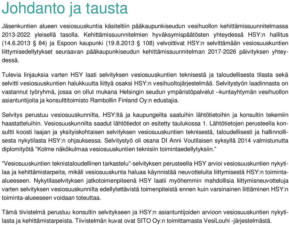 ) ja Espoon kaupunki (19.8.2013 108) velvoittivat HSY:n selvittämään vesiosuuskuntien liittymisedellytykset seuraavan pääkaupunkiseudun kehittämissuunnitelman 2017-2026 päivityksen yhteydessä.