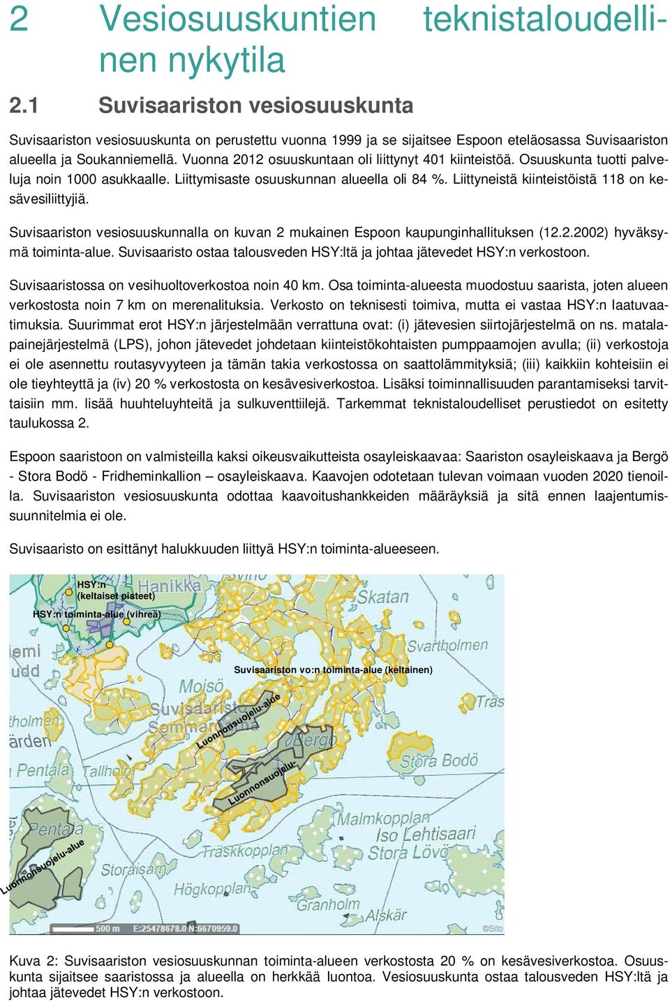 Vuonna 2012 osuuskuntaan oli liittynyt 401 kiinteistöä. Osuuskunta tuotti palveluja noin 1000 asukkaalle. Liittymisaste osuuskunnan alueella oli 84 %.