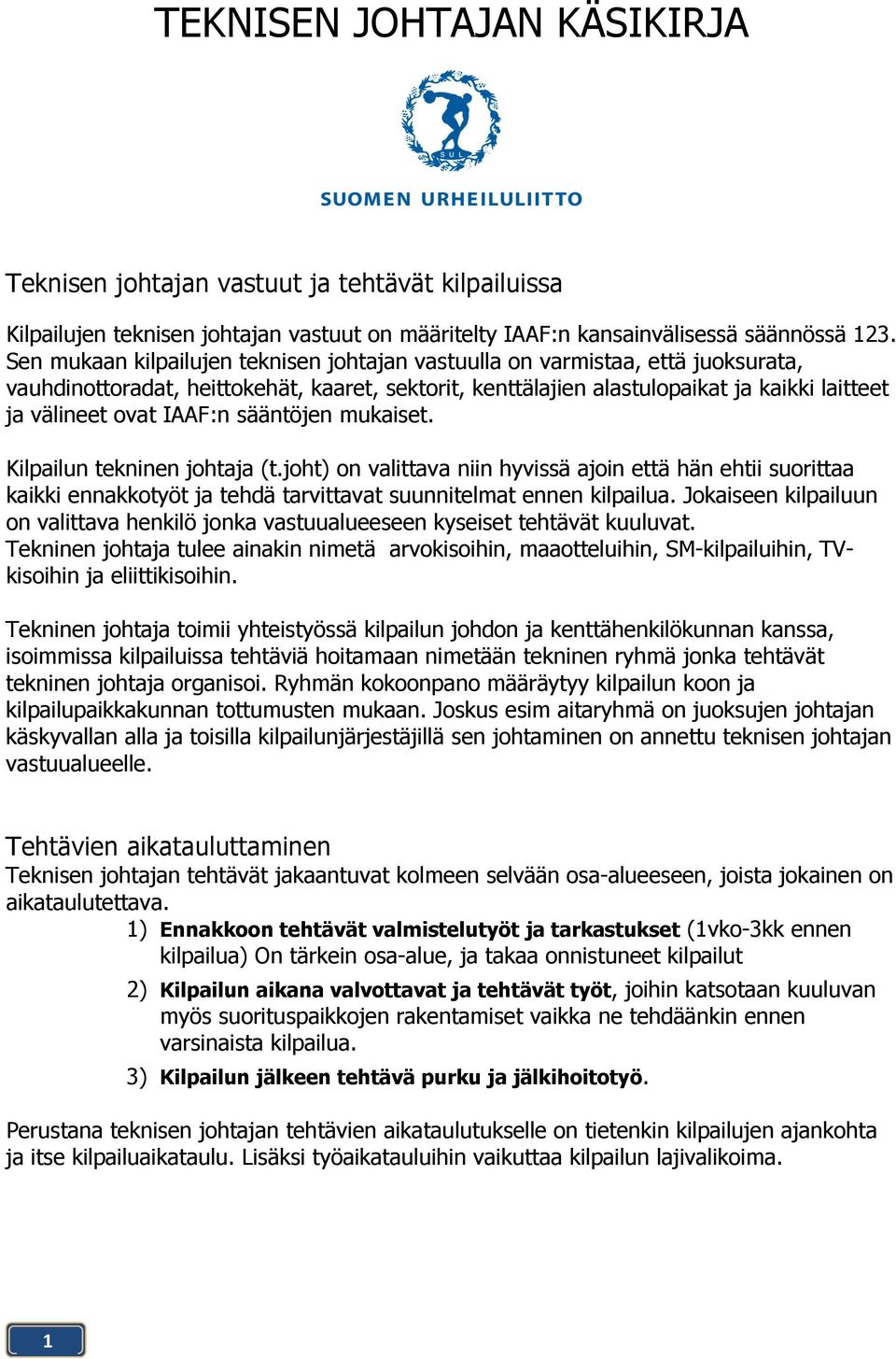 IAAF:n sääntöjen mukaiset. Kilpailun tekninen johtaja (t.joht) on valittava niin hyvissä ajoin että hän ehtii suorittaa kaikki ennakkotyöt ja tehdä tarvittavat suunnitelmat ennen kilpailua.