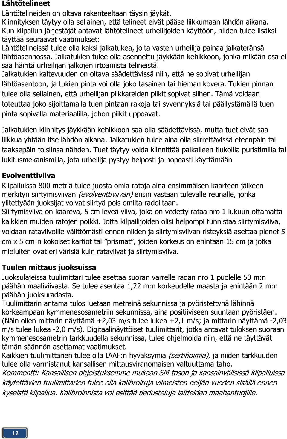 jalkateränsä lähtöasennossa. Jalkatukien tulee olla asennettu jäykkään kehikkoon, jonka mikään osa ei saa häiritä urheilijan jalkojen irtoamista telineistä.