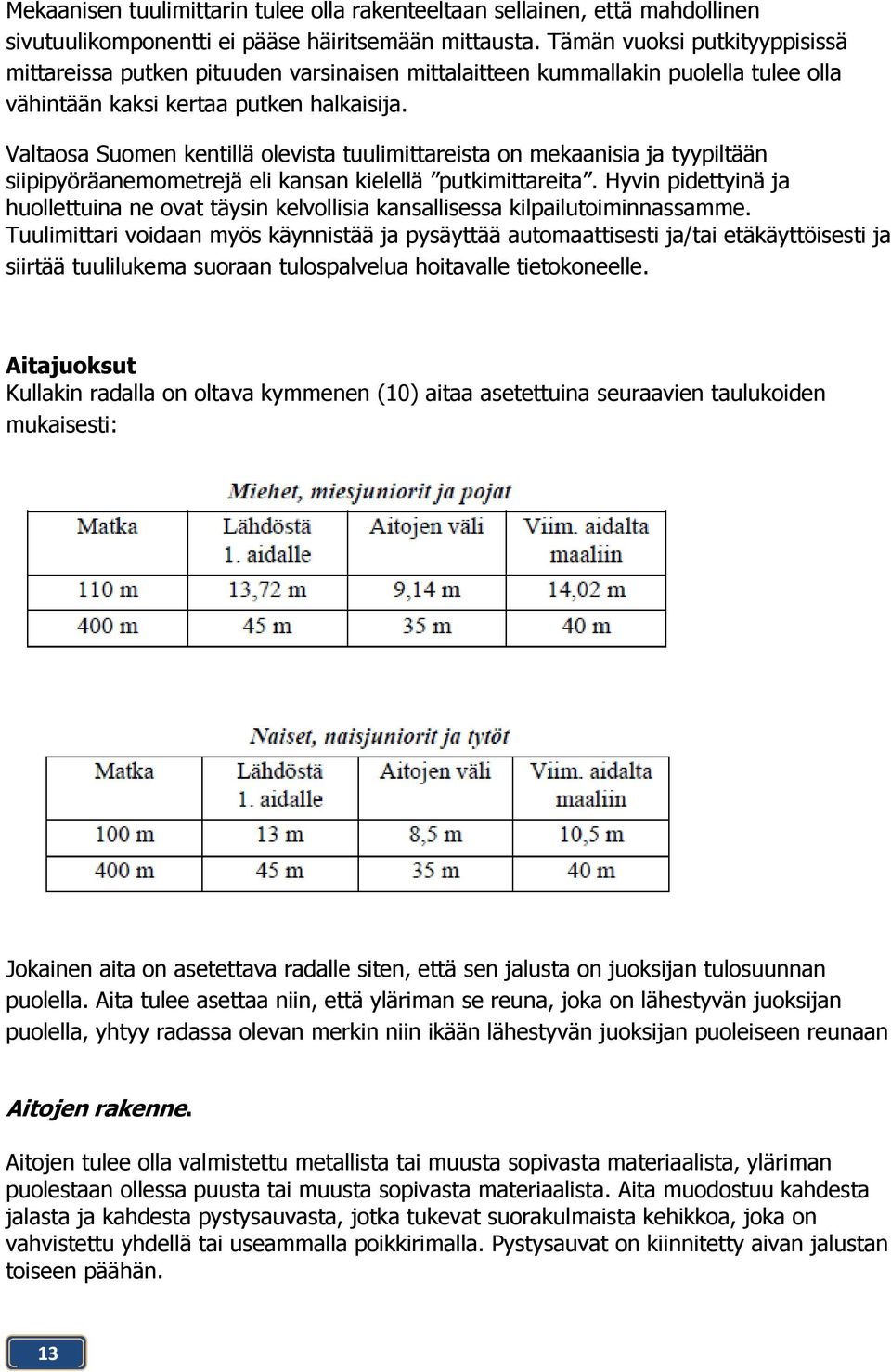 Valtaosa Suomen kentillä olevista tuulimittareista on mekaanisia ja tyypiltään siipipyöräanemometrejä eli kansan kielellä putkimittareita.