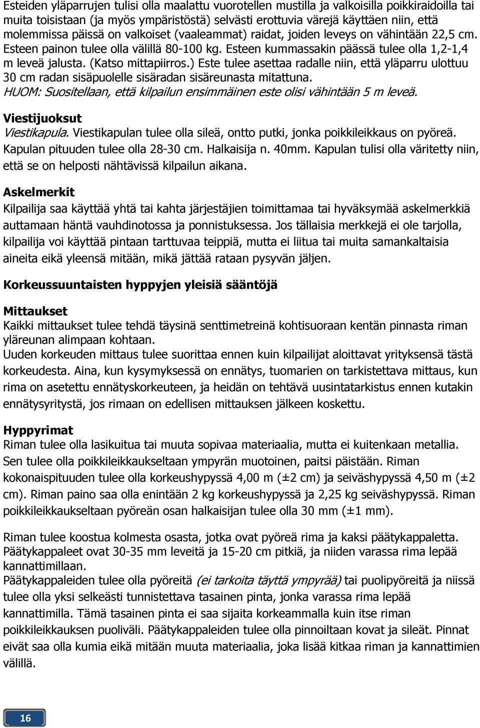 (Katso mittapiirros.) Este tulee asettaa radalle niin, että yläparru ulottuu 30 cm radan sisäpuolelle sisäradan sisäreunasta mitattuna.