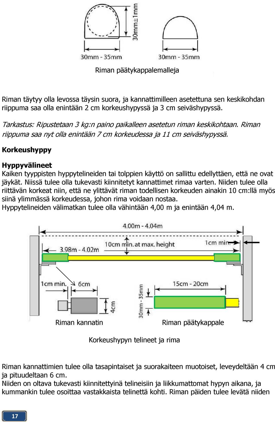 Korkeushyppy Hyppyvälineet Kaiken tyyppisten hyppytelineiden tai tolppien käyttö on sallittu edellyttäen, että ne ovat jäykät. Niissä tulee olla tukevasti kiinnitetyt kannattimet rimaa varten.