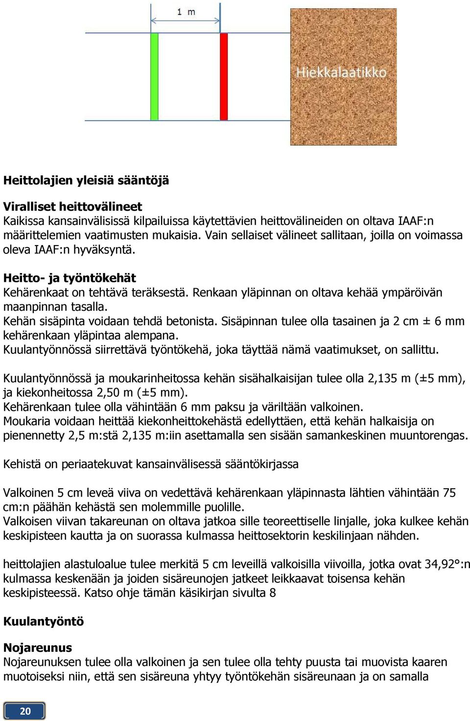 Renkaan yläpinnan on oltava kehää ympäröivän maanpinnan tasalla. Kehän sisäpinta voidaan tehdä betonista. Sisäpinnan tulee olla tasainen ja 2 cm ± 6 mm kehärenkaan yläpintaa alempana.