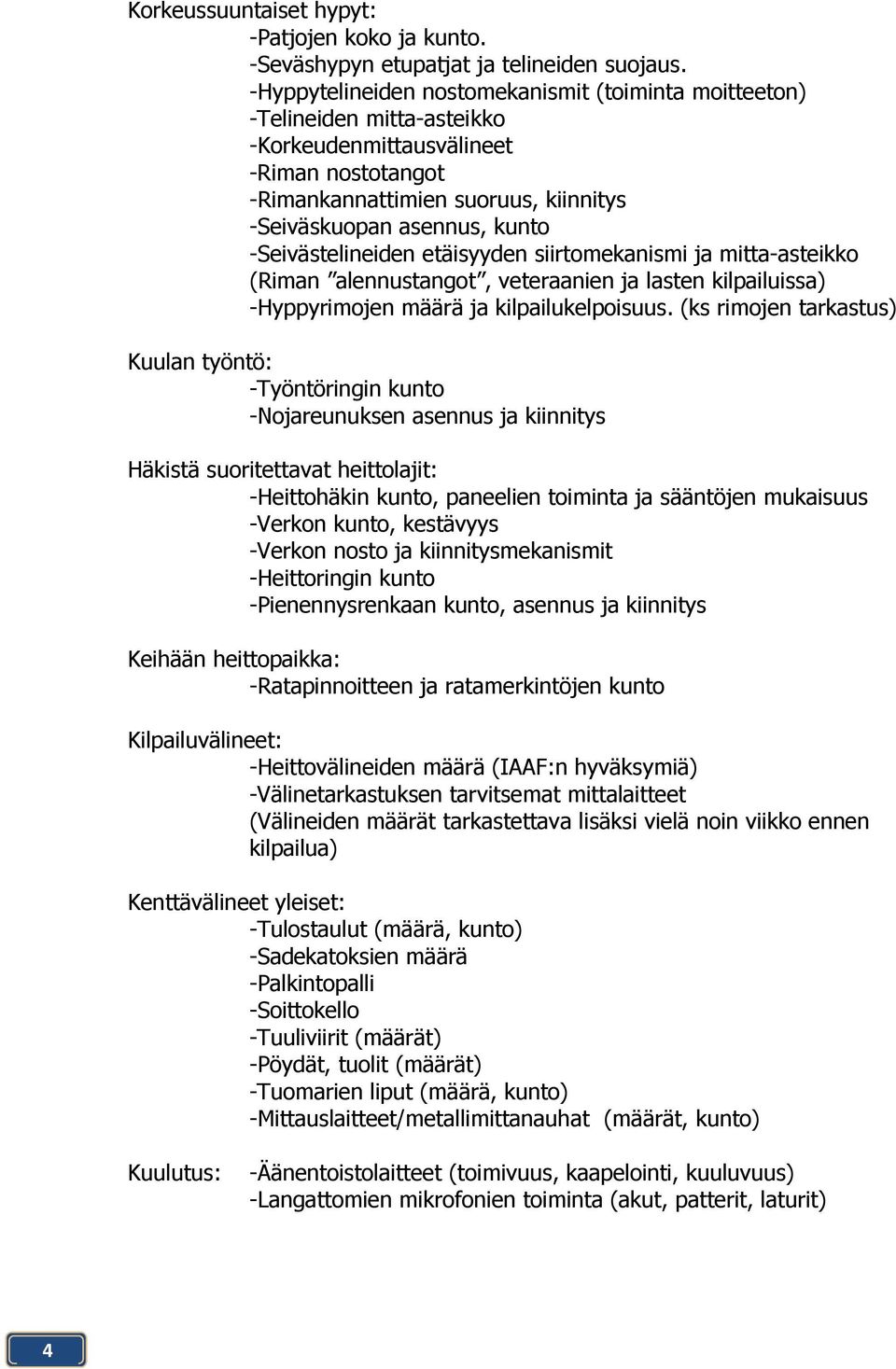 -Seivästelineiden etäisyyden siirtomekanismi ja mitta-asteikko (Riman alennustangot, veteraanien ja lasten kilpailuissa) -Hyppyrimojen määrä ja kilpailukelpoisuus.