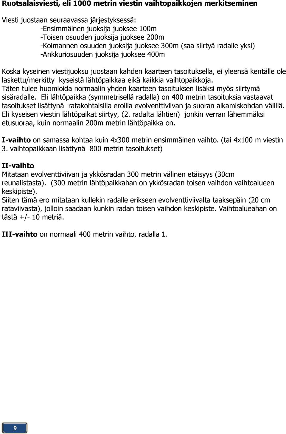 laskettu/merkitty kyseistä lähtöpaikkaa eikä kaikkia vaihtopaikkoja. Täten tulee huomioida normaalin yhden kaarteen tasoituksen lisäksi myös siirtymä sisäradalle.